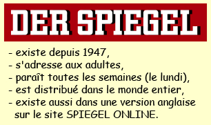 Le magazine Der Spiegel : existe depuis 1947, s'adresse aux adultes, parat toutes les semaines (le lundi), est distribu dans le monde entier, existe aussi dans une version anglaise sur le site SPIEGEL ONLINE